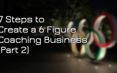 7 Steps to Create a 6 Figure Coaching Business (Part 2)