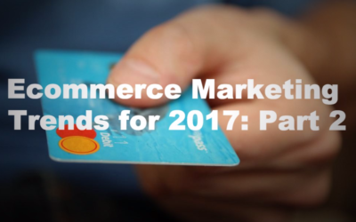 Ecommerce Marketing Trends for 2017: Beyond Personalization II