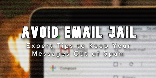 Avoid Email Jail: Expert Tips to Keep Your Messages Out of Spam